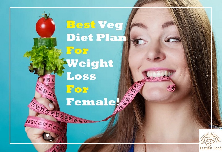 Best Veg Diet Plan For Weight Loss For Female! - Tastiest Food